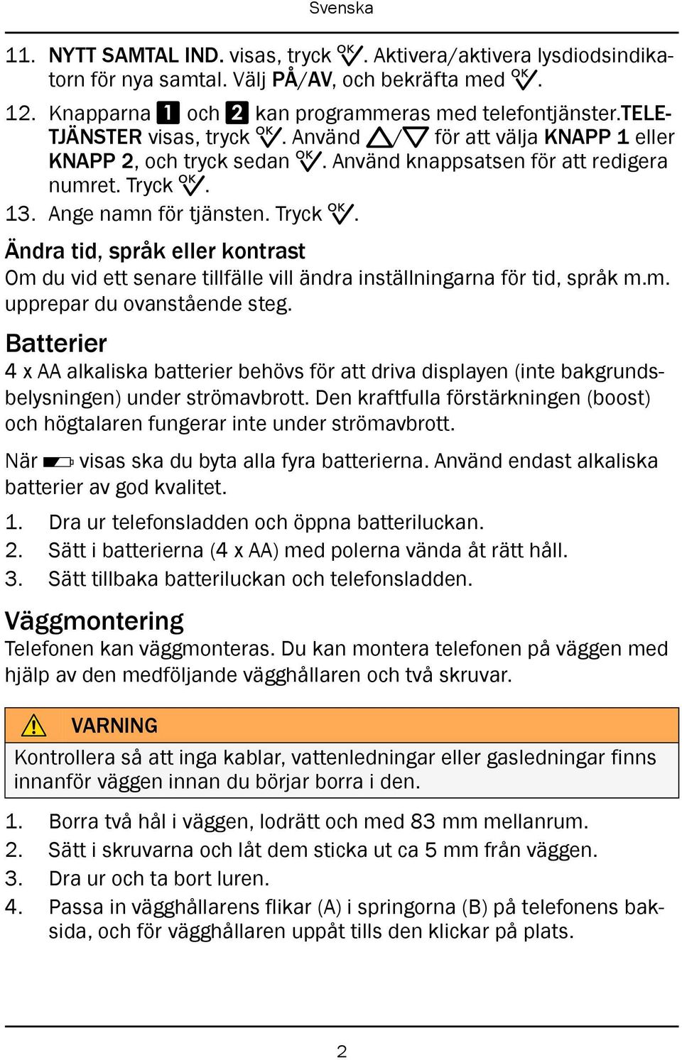 13. Ange namn för tjänsten. Tryck 0. Ändra tid, språk eller kontrast Om du vid ett senare tillfälle vill ändra inställningarna för tid, språk m.m. upprepar du ovanstående steg.