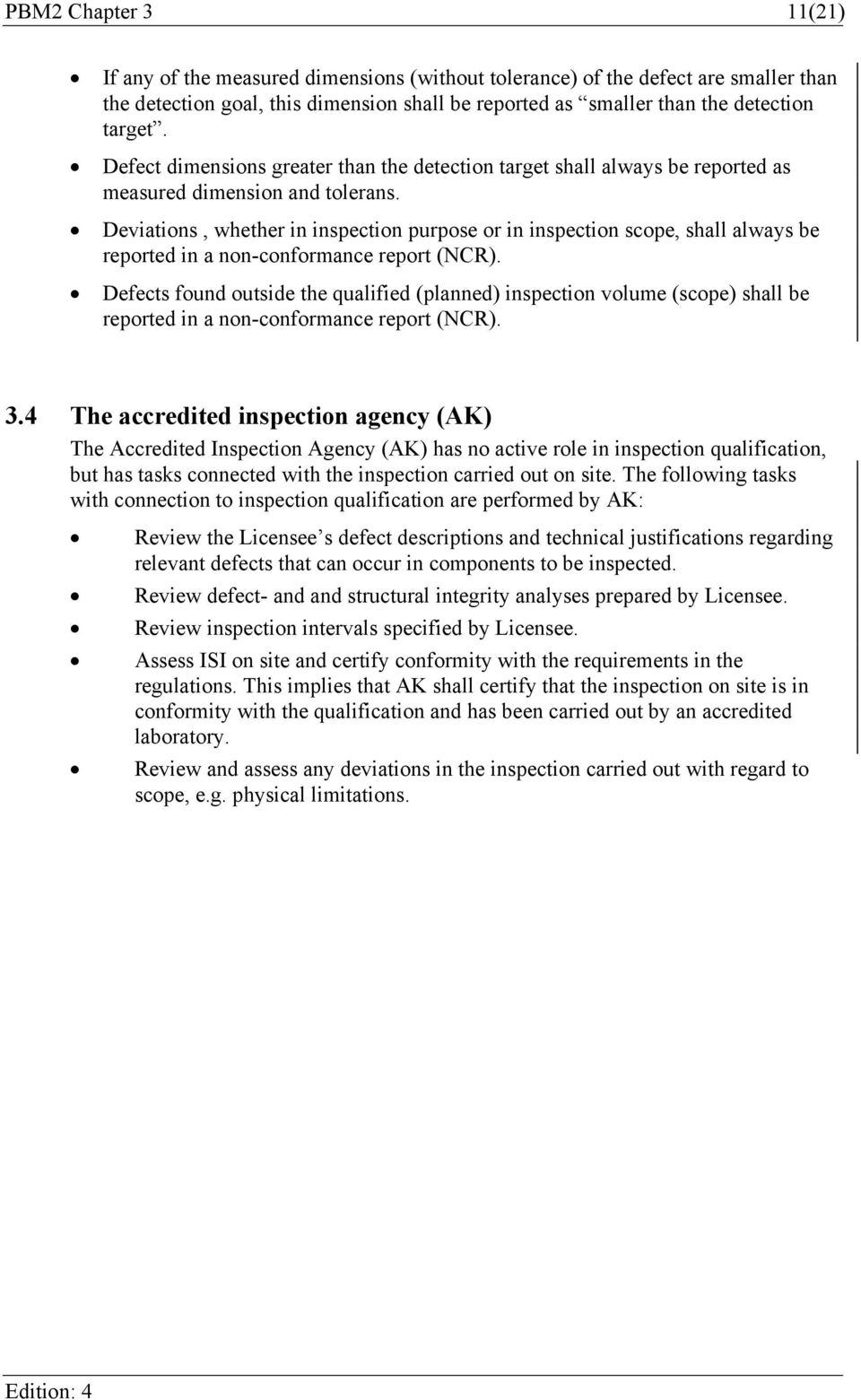 Deviations, whether in inspection purpose or in inspection scope, shall always be reported in a non-conformance report (NCR).