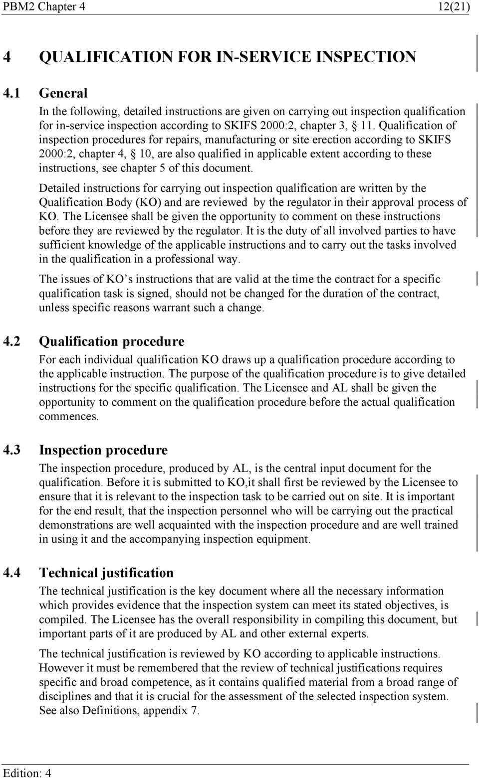 Qualification of inspection procedures for repairs, manufacturing or site erection according to SKIFS 2000:2, chapter 4, 10, are also qualified in applicable extent according to these instructions,