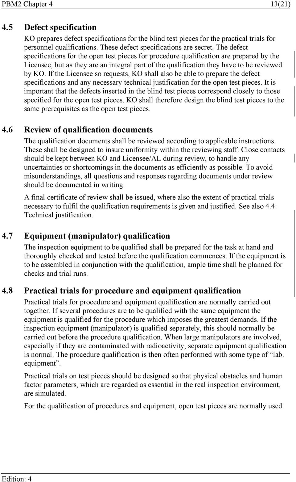 The defect specifications for the open test pieces for procedure qualification are prepared by the Licensee, but as they are an integral part of the qualification they have to be reviewed by KO.