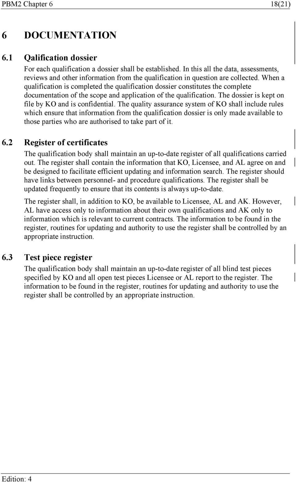 When a qualification is completed the qualification dossier constitutes the complete documentation of the scope and application of the qualification.