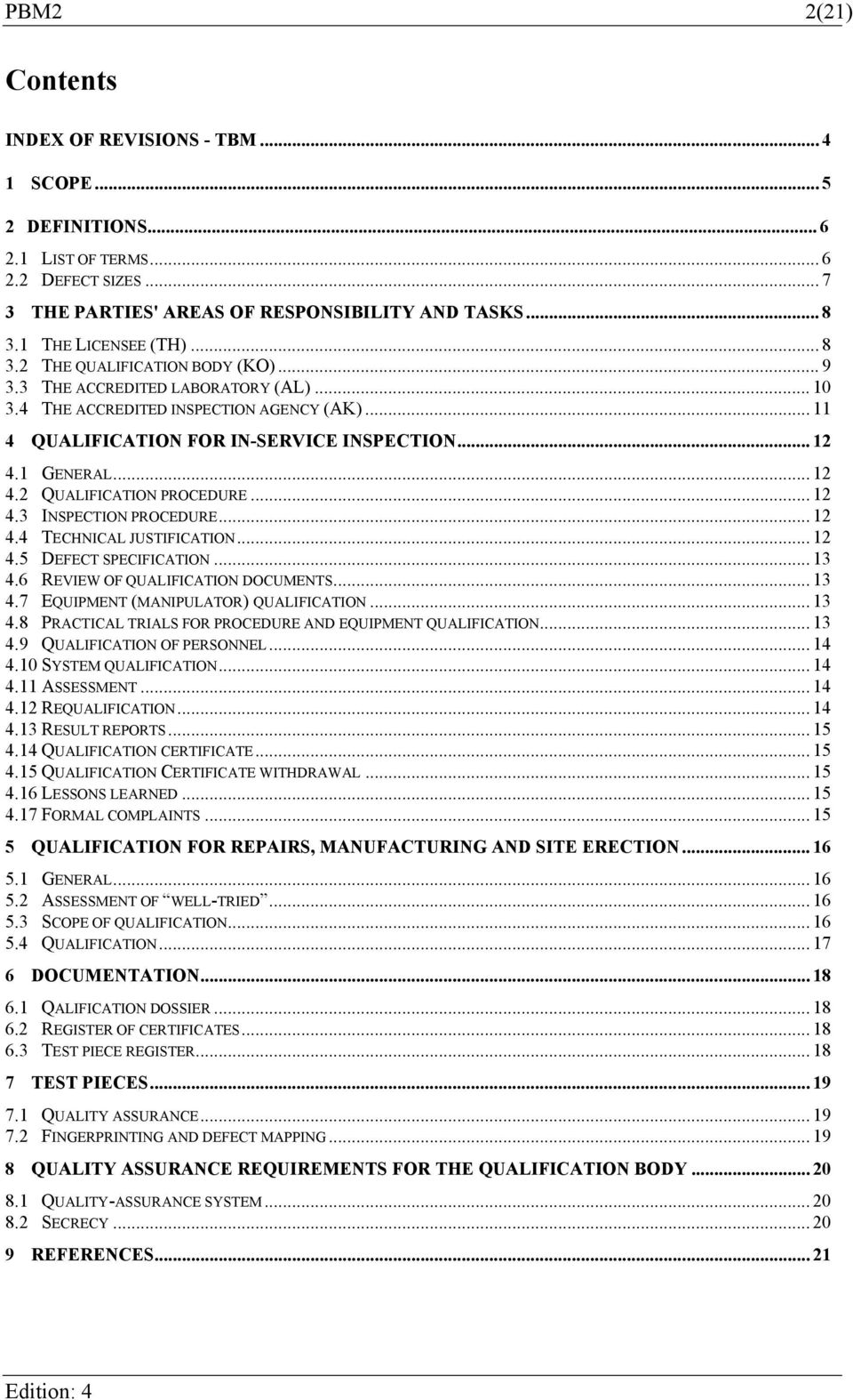 1 GENERAL... 12 4.2 QUALIFICATION PROCEDURE... 12 4.3 INSPECTION PROCEDURE... 12 4.4 TECHNICAL JUSTIFICATION... 12 4.5 DEFECT SPECIFICATION... 13 4.6 REVIEW OF QUALIFICATION DOCUMENTS... 13 4.7 EQUIPMENT (MANIPULATOR) QUALIFICATION.