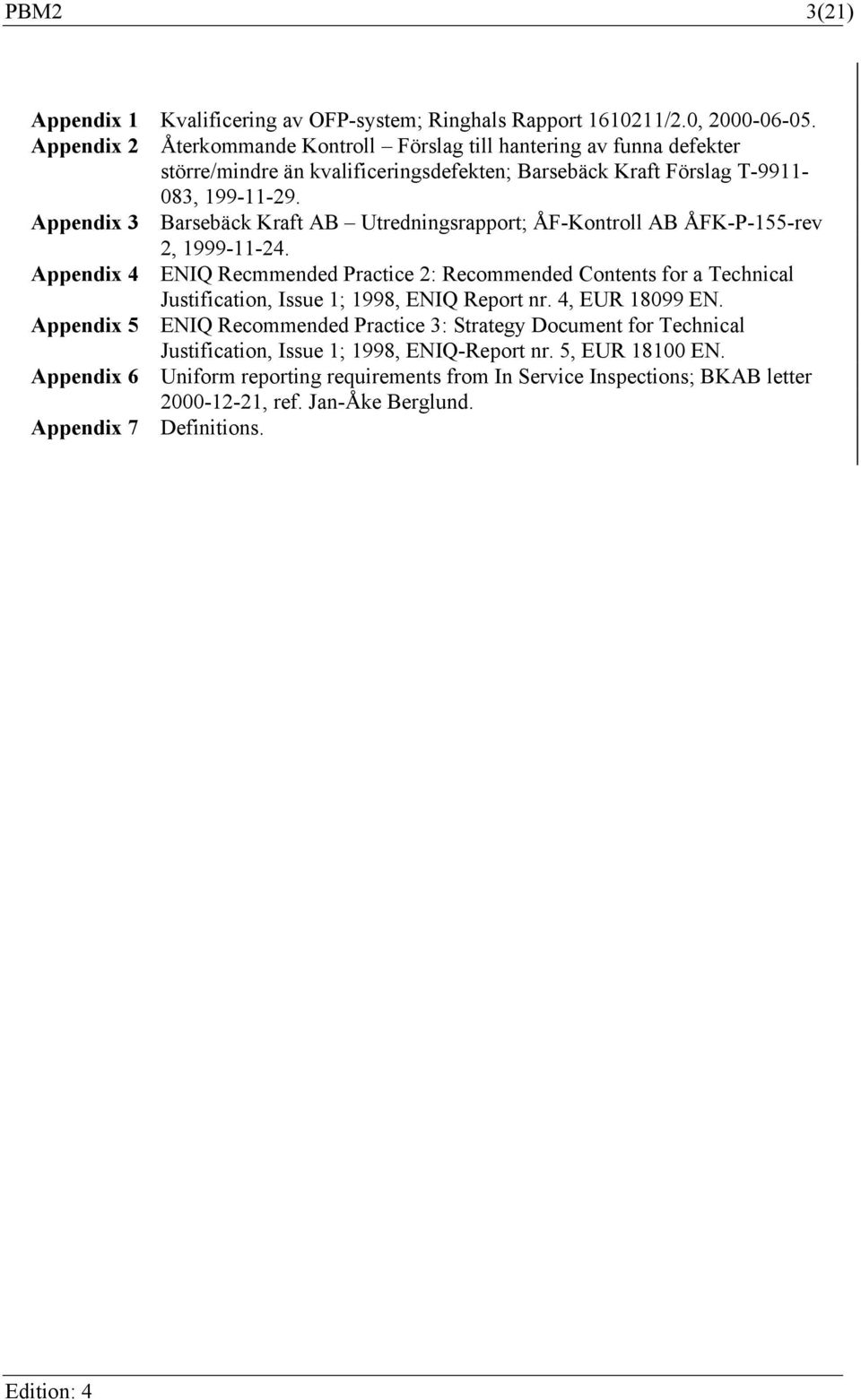 Appendix 3 Barsebäck Kraft AB Utredningsrapport; ÅF-Kontroll AB ÅFK-P-155-rev 2, 1999-11-24.