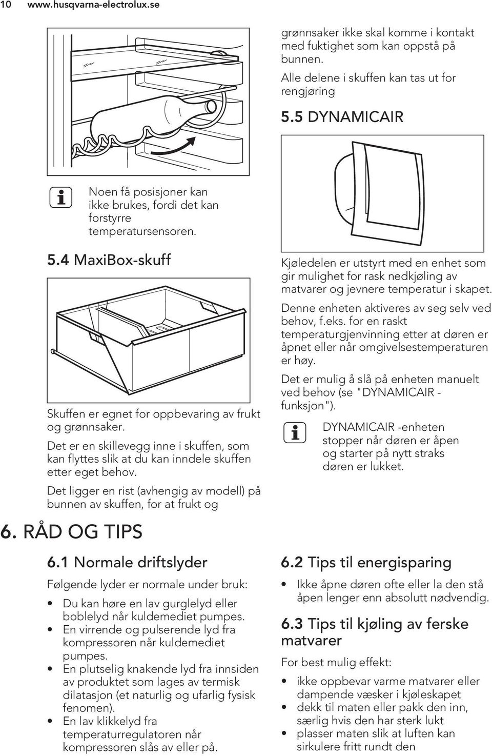 Det er en skillevegg inne i skuffen, som kan flyttes slik at du kan inndele skuffen etter eget behov. Det ligger en rist (avhengig av modell) på bunnen av skuffen, for at frukt og 6. RÅD OG TIPS 6.