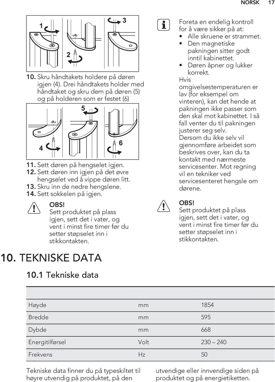 Sett produktet på plass igjen, sett det i vater, og vent i minst fire timer før du setter støpselet inn i stikkontakten.