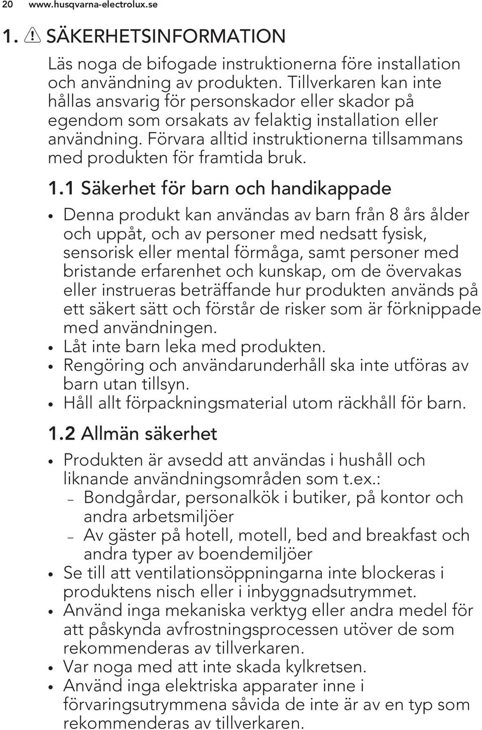 Förvara alltid instruktionerna tillsammans med produkten för framtida bruk. 1.