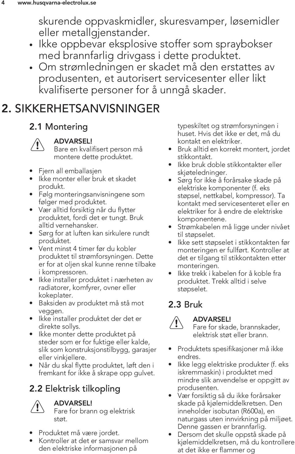 Bare en kvalifisert person må montere dette produktet. Fjern all emballasjen Ikke monter eller bruk et skadet produkt. Følg monteringsanvisningene som følger med produktet.