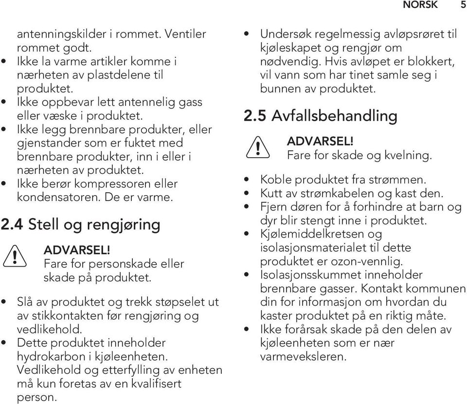 4 Stell og rengjøring ADVARSEL! Fare for personskade eller skade på produktet. Slå av produktet og trekk støpselet ut av stikkontakten før rengjøring og vedlikehold.