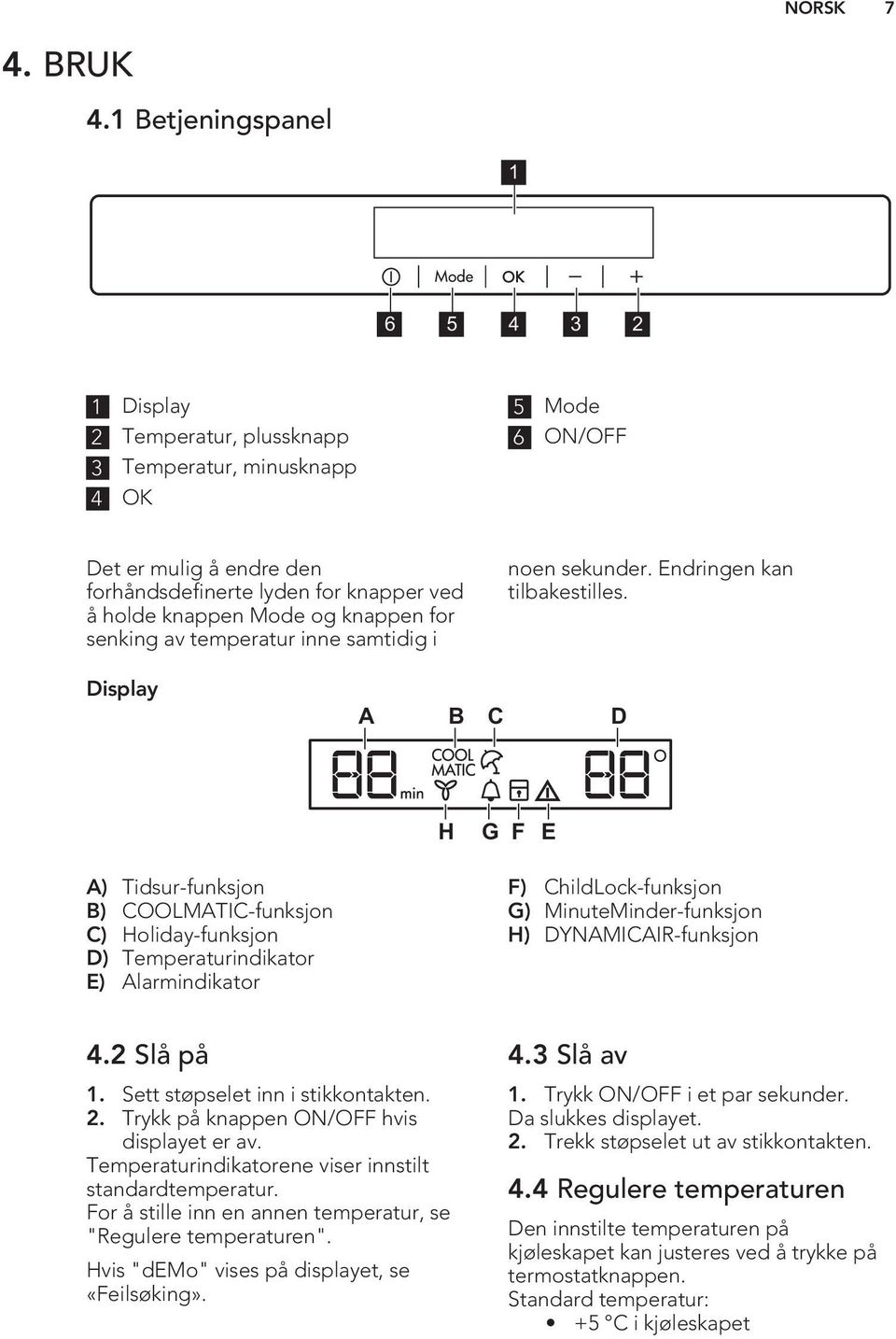 knappen for senking av temperatur inne samtidig i noen sekunder. Endringen kan tilbakestilles.