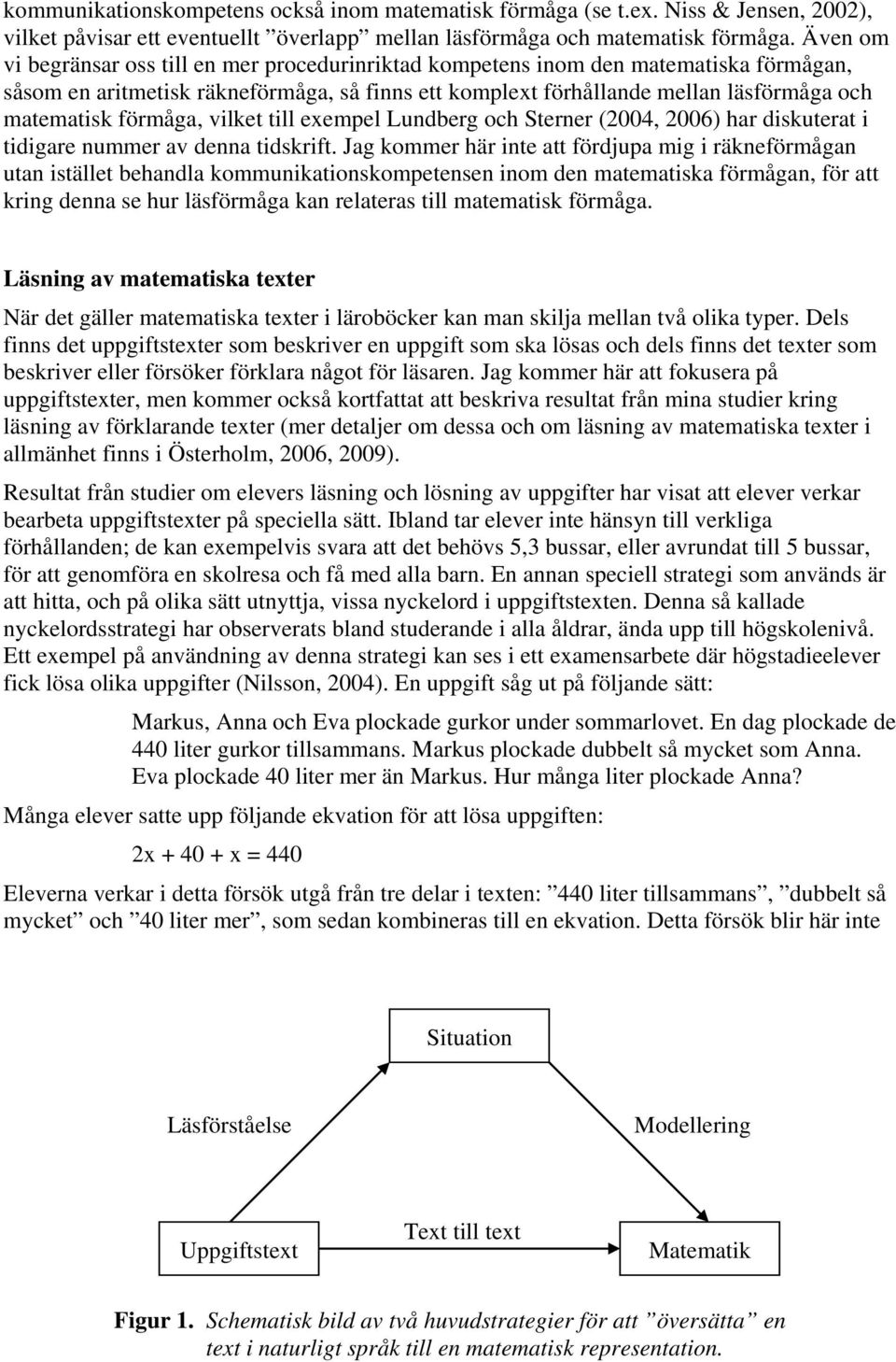 förmåga, vilket till exempel Lundberg och Sterner (2004, 2006) har diskuterat i tidigare nummer av denna tidskrift.