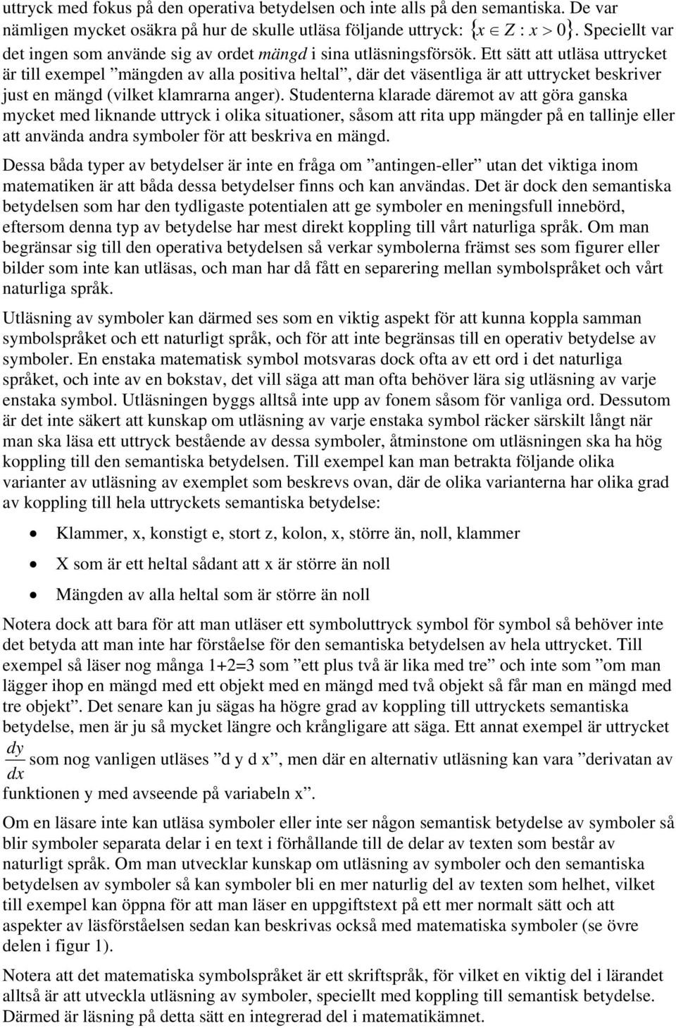 Ett sätt att utläsa uttrycket är till exempel mängden av alla positiva heltal, där det väsentliga är att uttrycket beskriver just en mängd (vilket klamrarna anger).