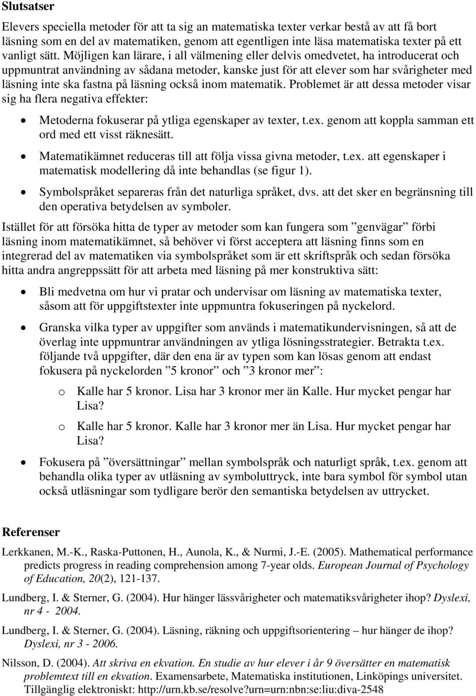 Möjligen kan lärare, i all välmening eller delvis omedvetet, ha introducerat och uppmuntrat användning av sådana metoder, kanske just för att elever som har svårigheter med läsning inte ska fastna på