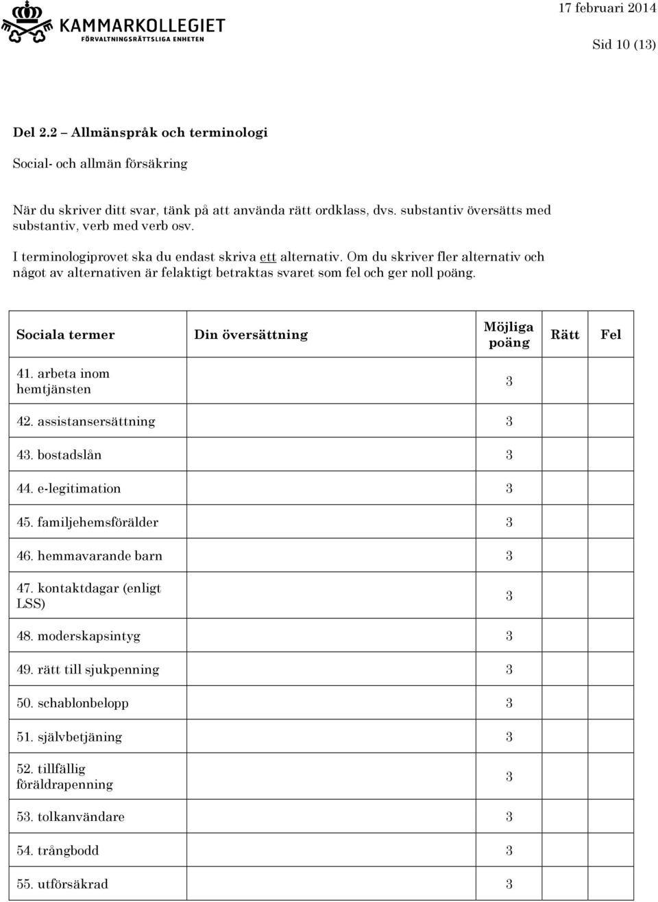 Om du skriver fler alternativ och något av alternativen är felaktigt betraktas svaret som fel och ger noll. Sociala termer 41. arbeta inom hemtjänsten 42.