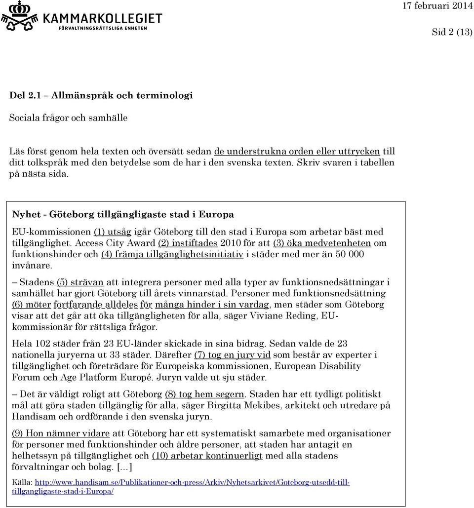 Access City Award (2) instiftades 2010 för att () öka medvetenheten om funktionshinder och (4) främja tillgänglighetsinitiativ i städer med mer än 50 000 invånare.