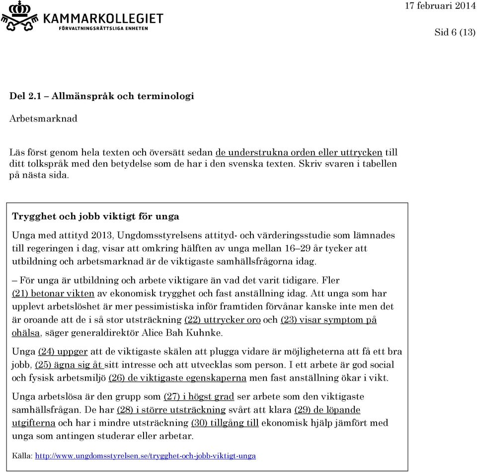 Trygghet och jobb viktigt för unga Unga med attityd 201, Ungdomsstyrelsens attityd- och värderingsstudie som lämnades till regeringen i dag, visar att omkring hälften av unga mellan 16 29 år tycker