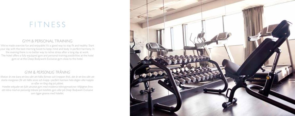 The hotel offers a fully equipped gym and personal training possibilities at the hotel gym or at the Deep Bodywork Exclusive gym close to the hotel.