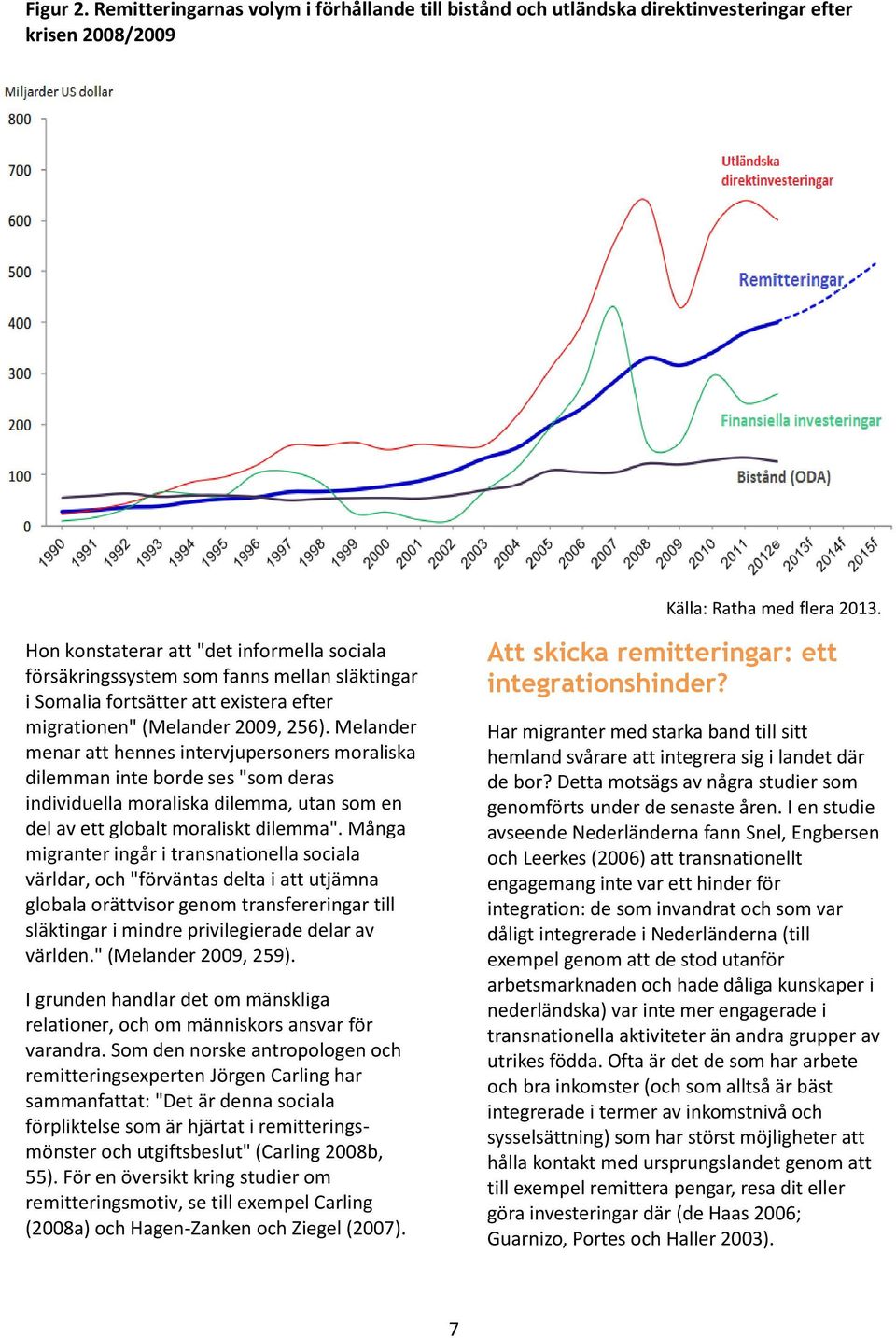 Melander menar att hennes intervjupersoners moraliska dilemman inte borde ses "som deras individuella moraliska dilemma, utan som en del av ett globalt moraliskt dilemma".