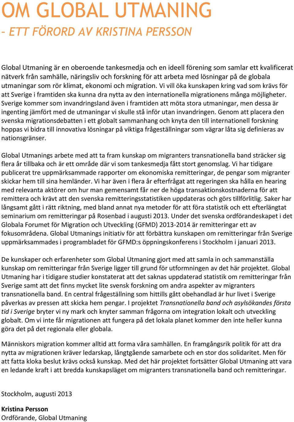 Vi vill öka kunskapen kring vad som krävs för att Sverige i framtiden ska kunna dra nytta av den internationella migrationens många möjligheter.