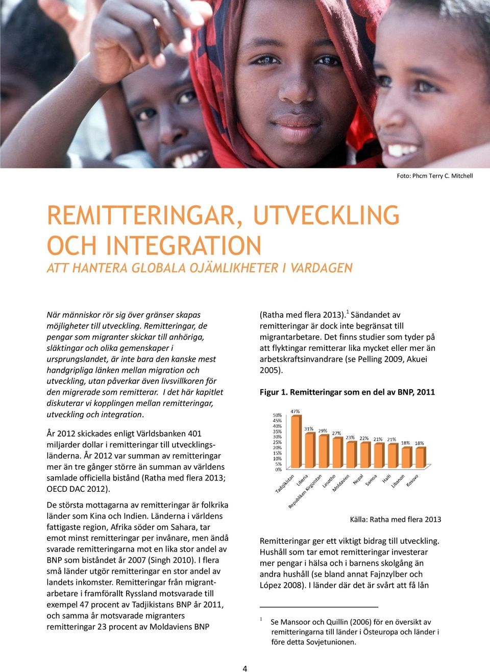 utan påverkar även livsvillkoren för den migrerade som remitterar. I det här kapitlet diskuterar vi kopplingen mellan remitteringar, utveckling och integration.