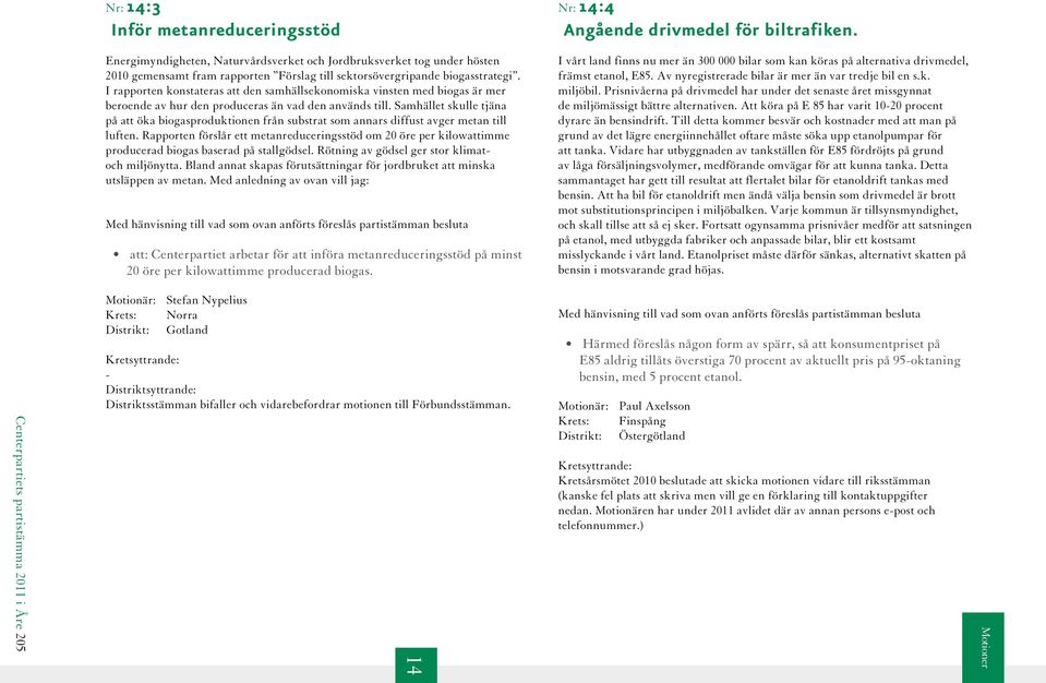 I rapporten konstateras att den samhällsekonomiska vinsten med biogas är mer beroende av hur den produceras än vad den används till.