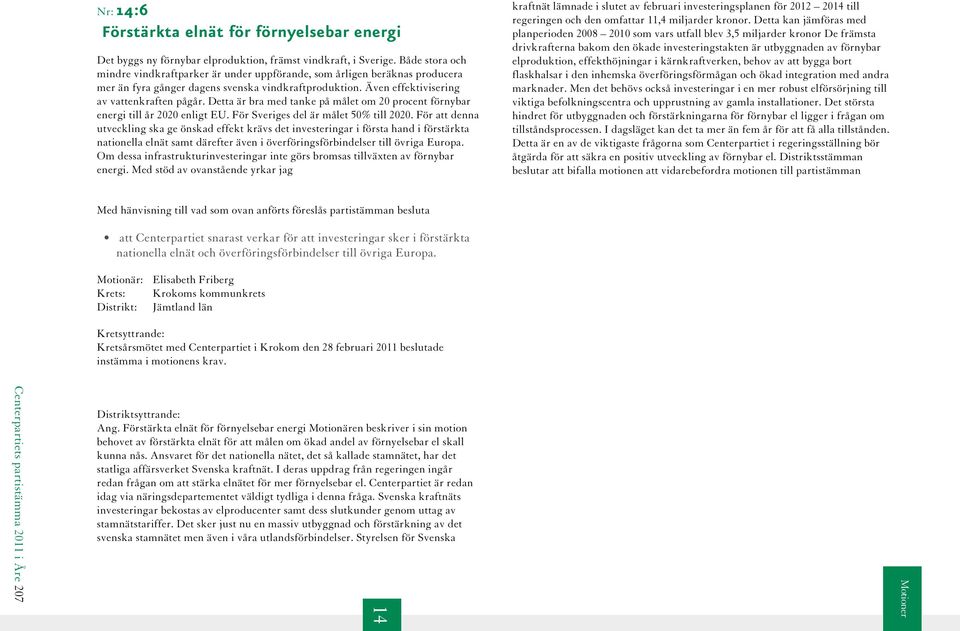 Detta är bra med tanke på målet om 20 procent förnybar energi till år 2020 enligt EU. För Sveriges del är målet 50% till 2020.