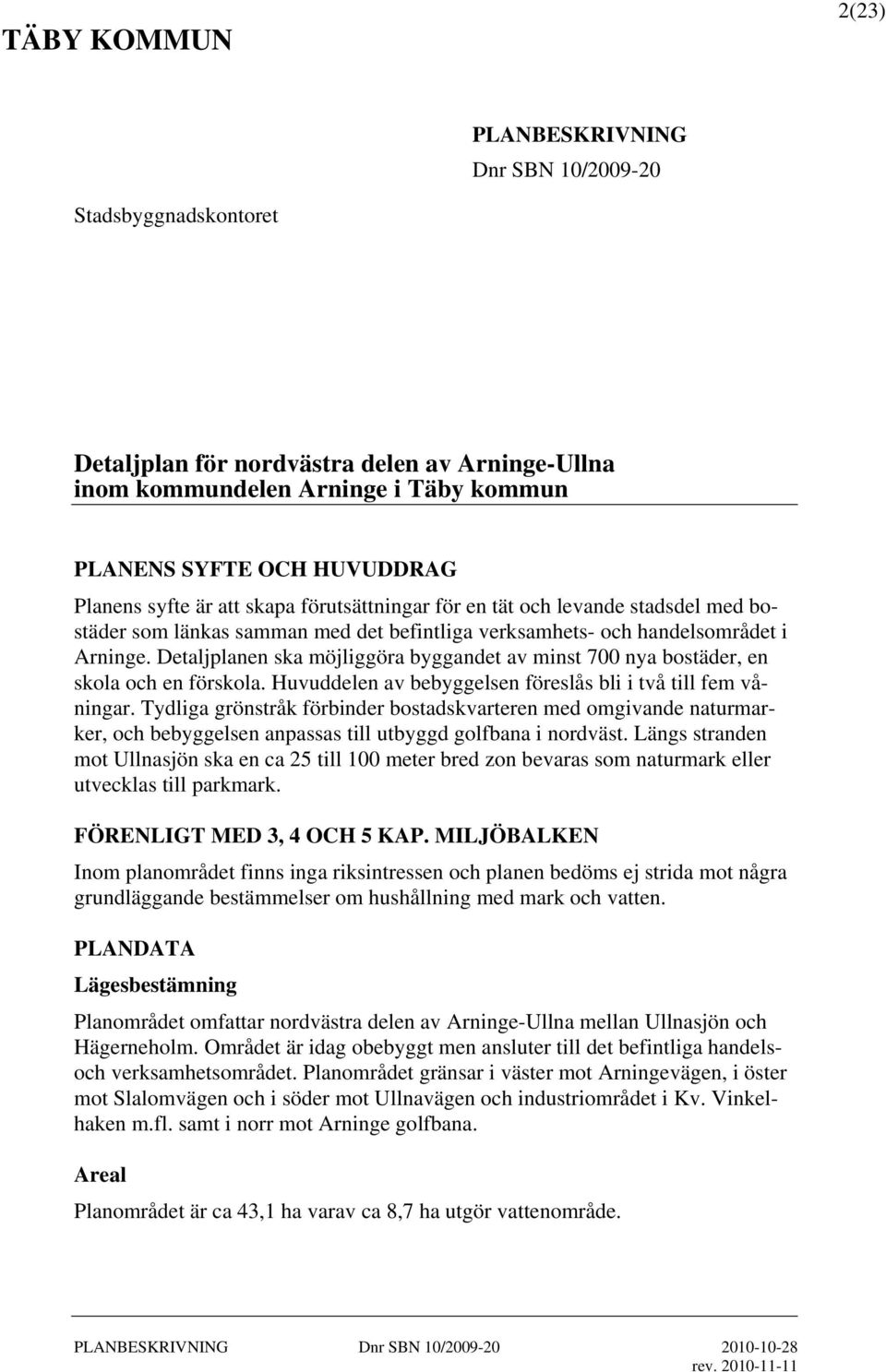 Detaljplanen ska möjliggöra byggandet av minst 700 nya bostäder, en skola och en förskola. Huvuddelen av bebyggelsen föreslås bli i två till fem våningar.