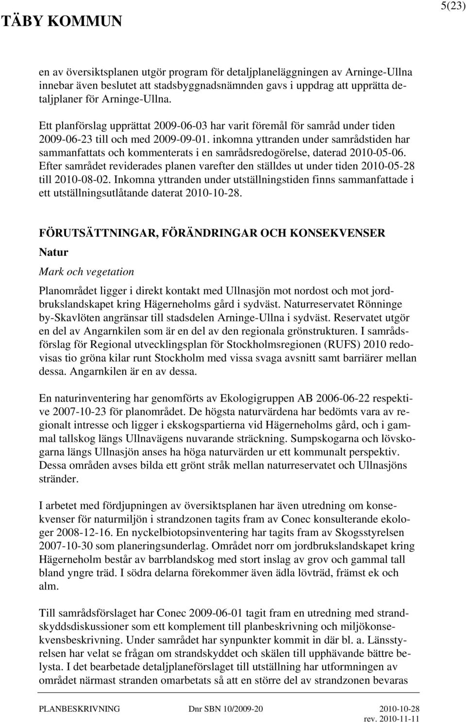 inkomna yttranden under samrådstiden har sammanfattats och kommenterats i en samrådsredogörelse, daterad 2010-05-06.