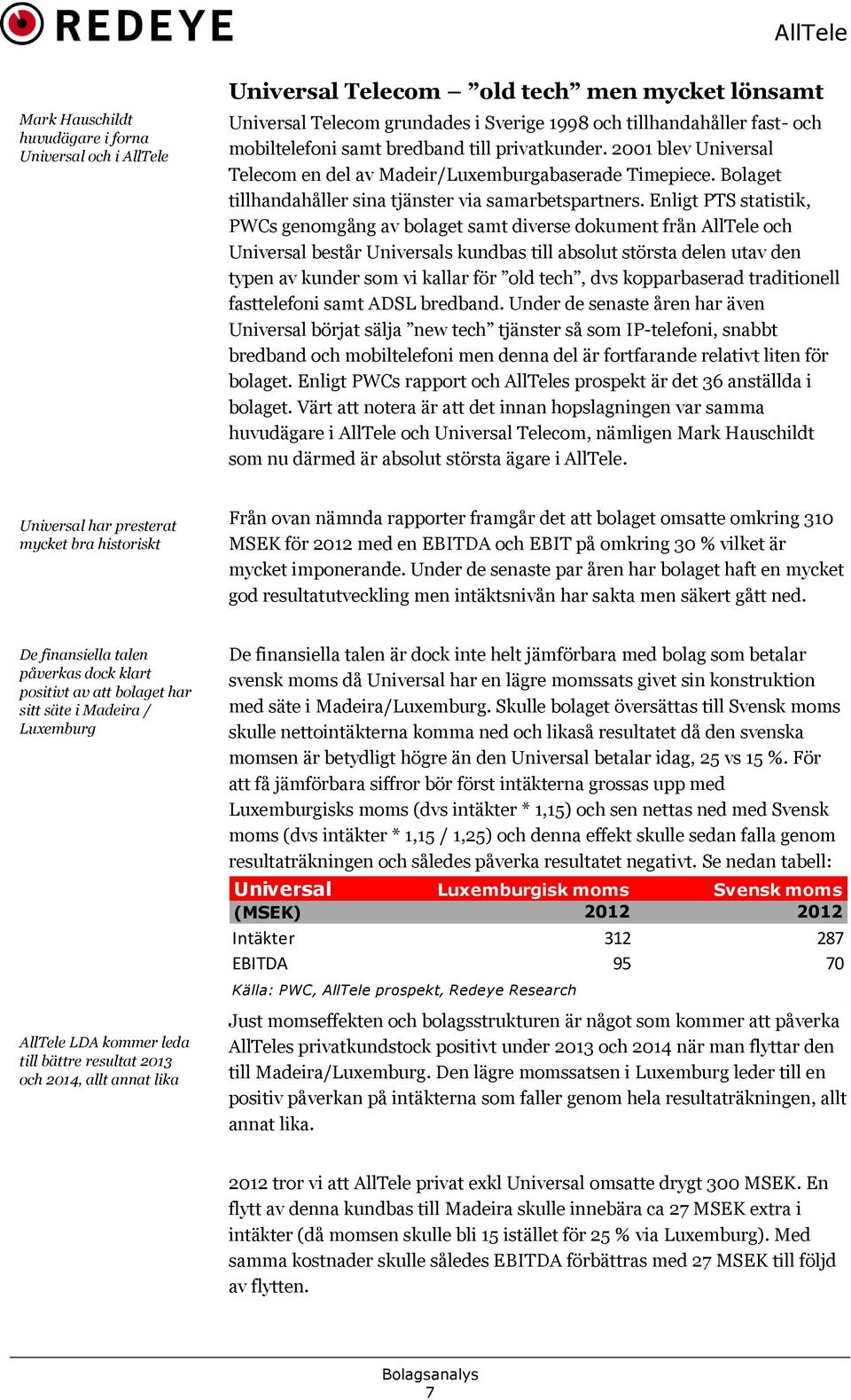 Enligt PTS statistik, PWCs genomgång av bolaget samt diverse dokument från AllTele och Universal består Universals kundbas till absolut största delen utav den typen av kunder som vi kallar för old