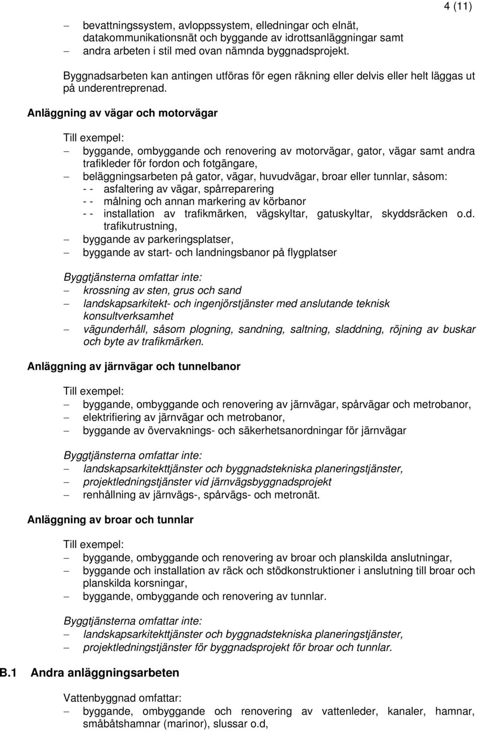 Anläggning av vägar och motorvägar byggande, ombyggande och renovering av motorvägar, gator, vägar samt andra trafikleder för fordon och fotgängare, beläggningsarbeten på gator, vägar, huvudvägar,