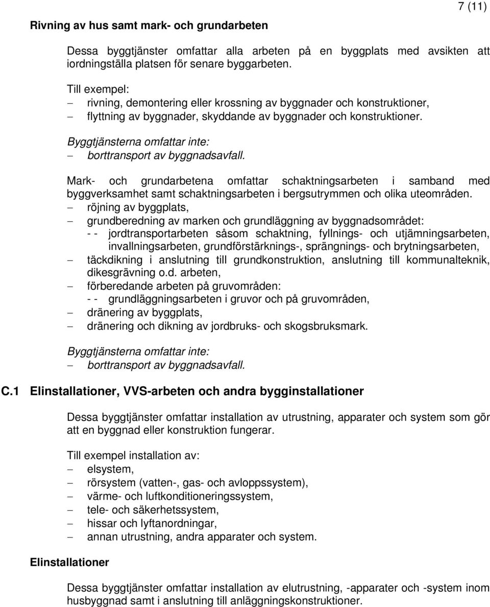 Mark- och grundarbetena omfattar schaktningsarbeten i samband med byggverksamhet samt schaktningsarbeten i bergsutrymmen och olika uteområden.