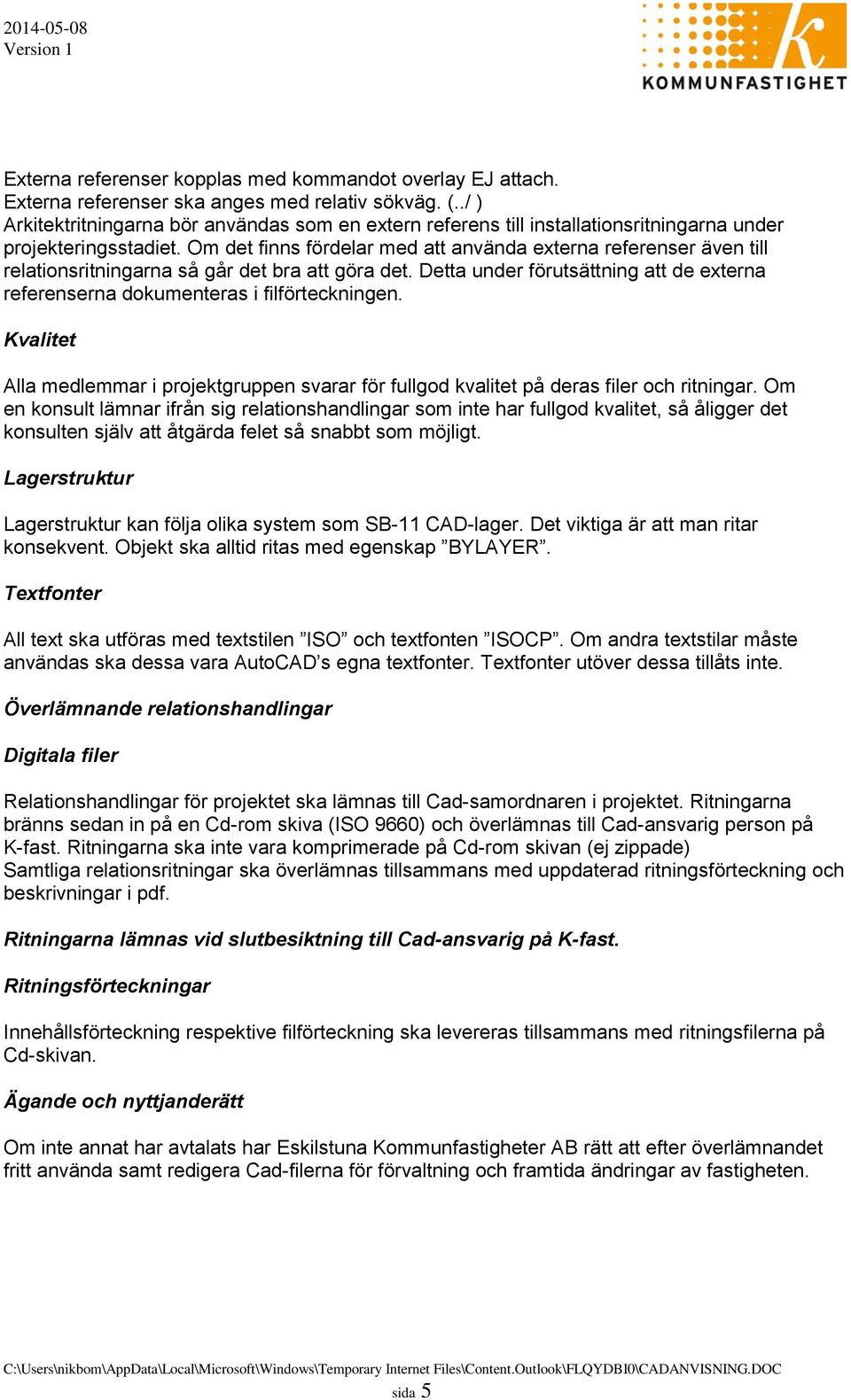 Om det finns fördelar med att använda externa referenser även till relationsritningarna så går det bra att göra det.