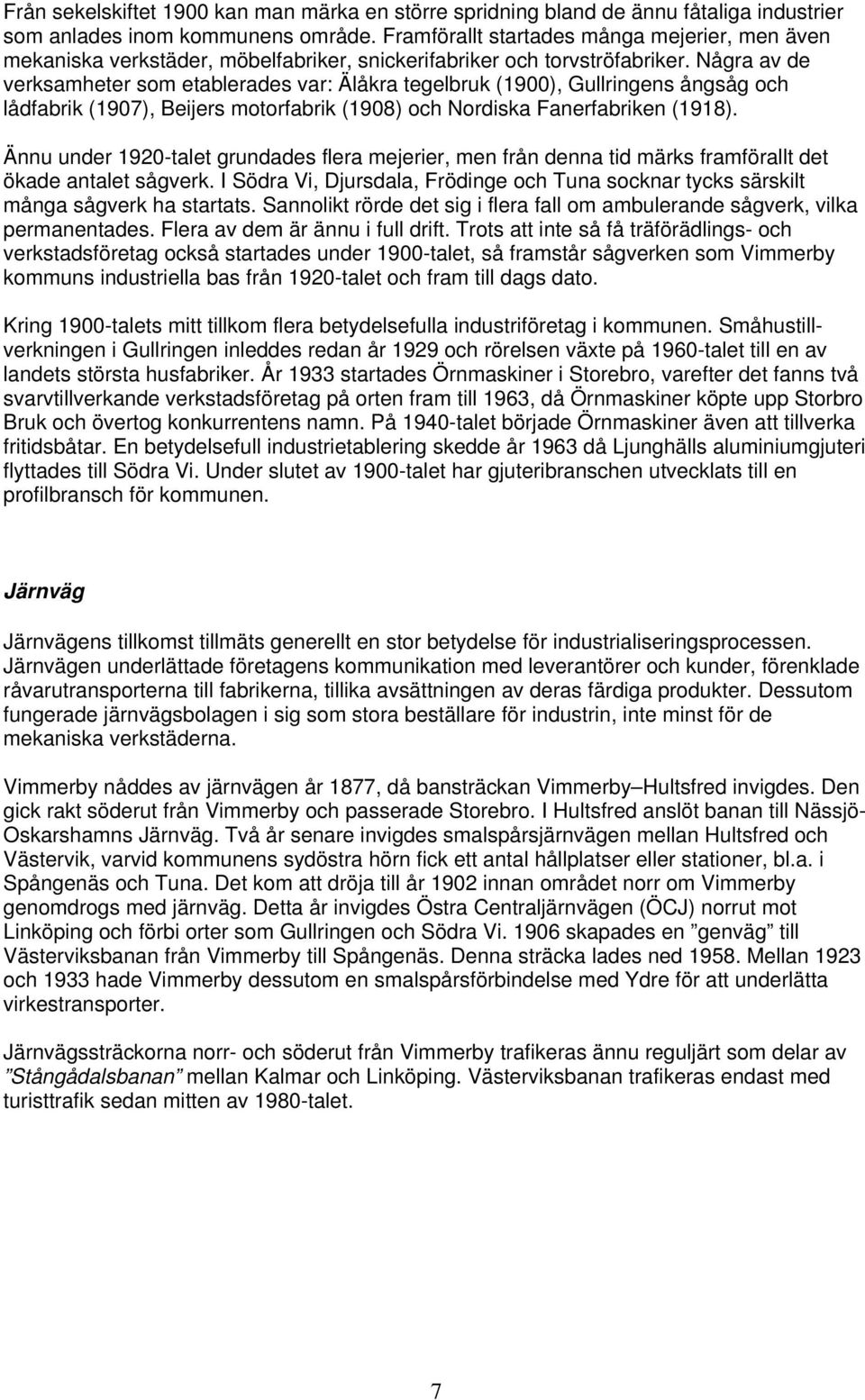 Några av de verksamheter som etablerades var: Älåkra tegelbruk (1900), Gullringens ångsåg och lådfabrik (1907), Beijers motorfabrik (1908) och Nordiska Fanerfabriken (1918).