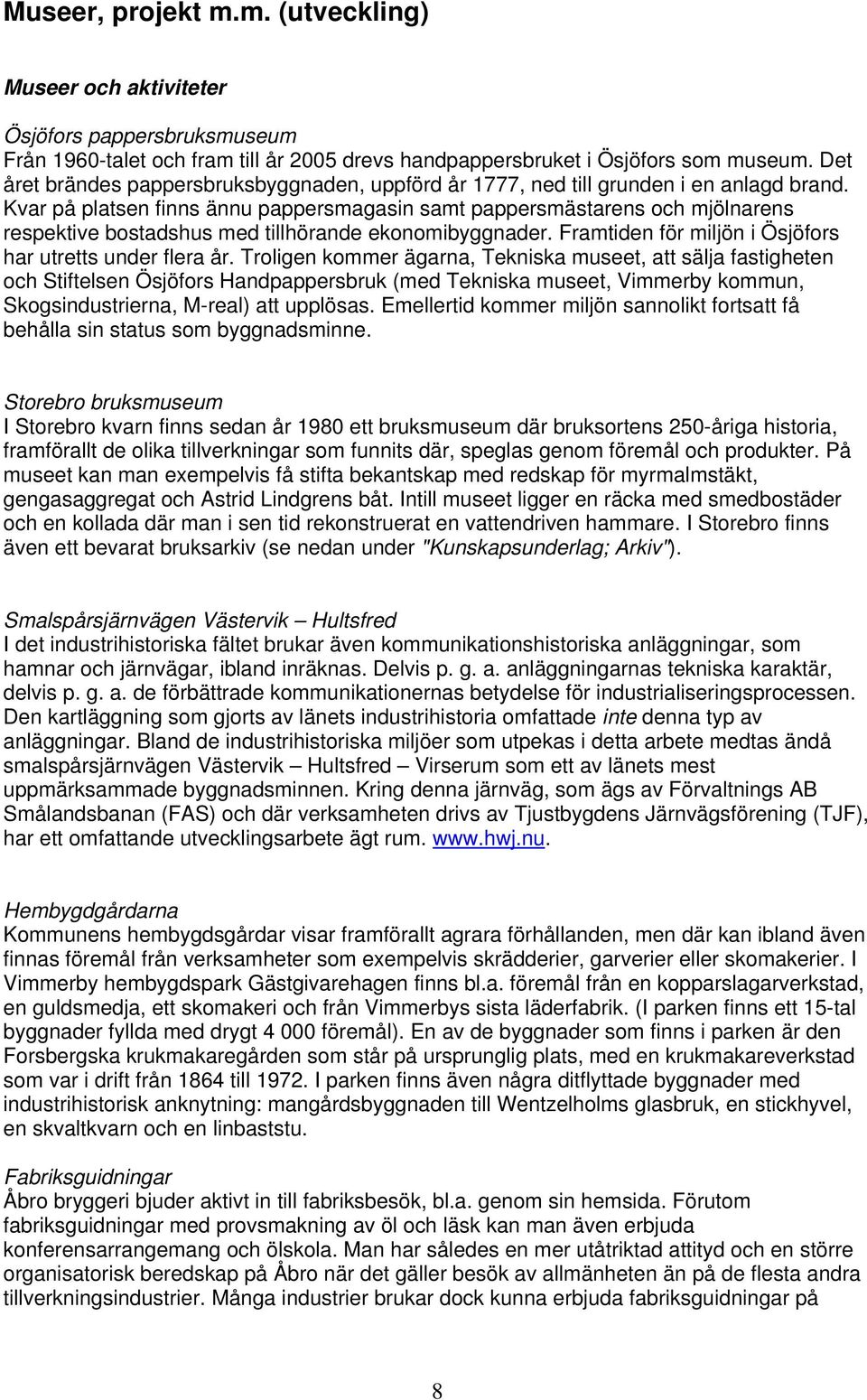 Kvar på platsen finns ännu pappersmagasin samt pappersmästarens och mjölnarens respektive bostadshus med tillhörande ekonomibyggnader. Framtiden för miljön i Ösjöfors har utretts under flera år.