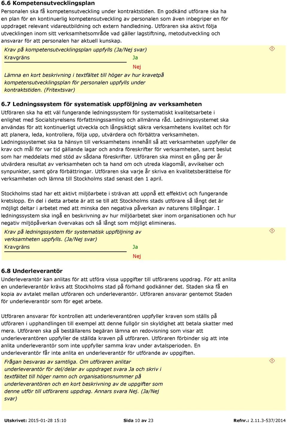 Utföraren ska aktivt följa utvecklingen inom sitt verksamhetsområde vad gäller lagstiftning, metodutveckling och ansvarar för att personalen har aktuell kunskap.