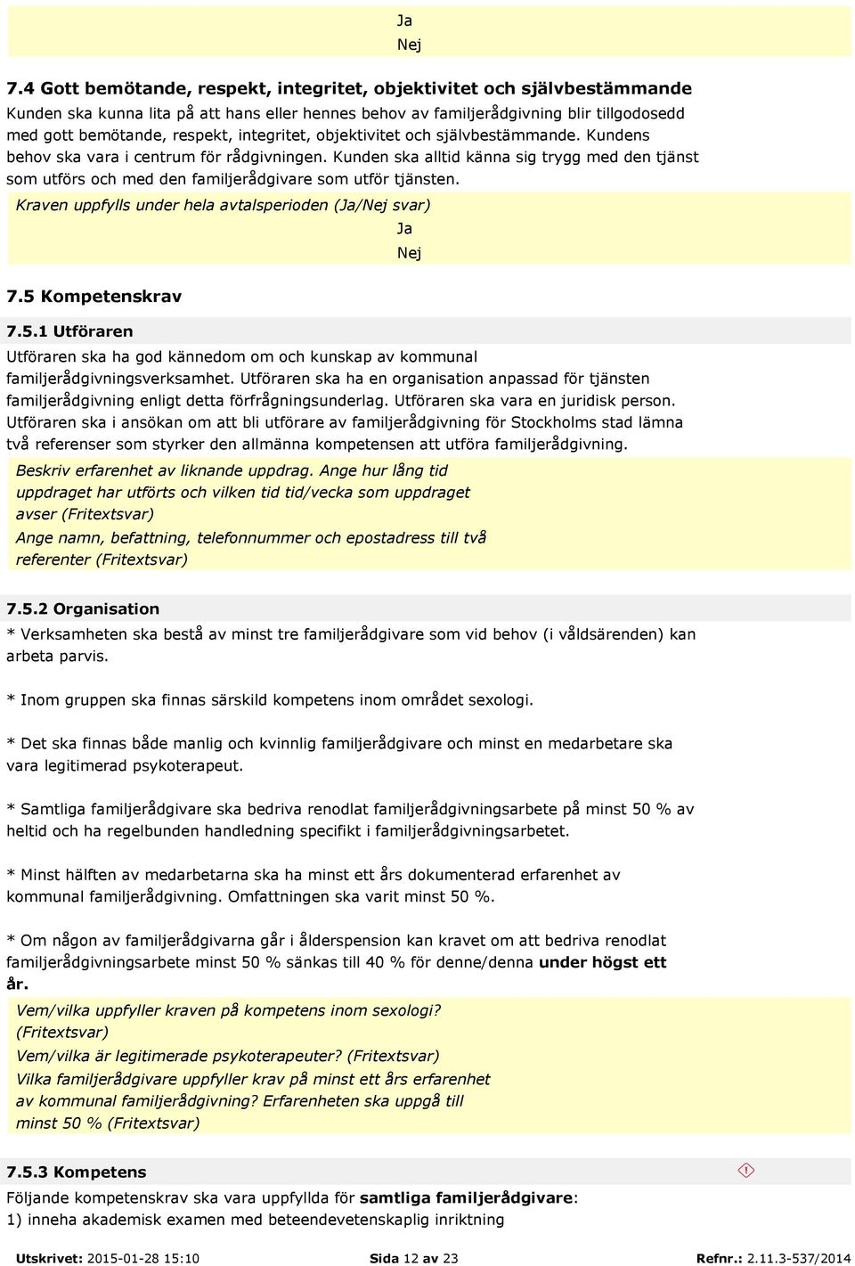 Kunden ska alltid känna sig trygg med den tjänst som utförs och med den familjerådgivare som utför tjänsten. Kraven uppfylls under hela avtalsperioden (/ svar) 7.5 