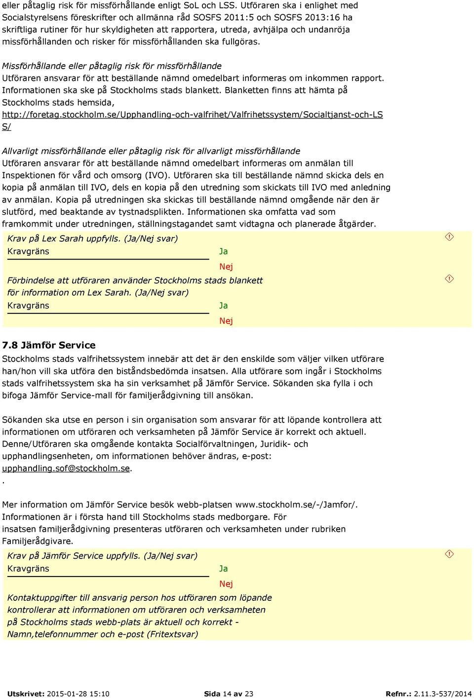 missförhållanden och risker för missförhållanden ska fullgöras.