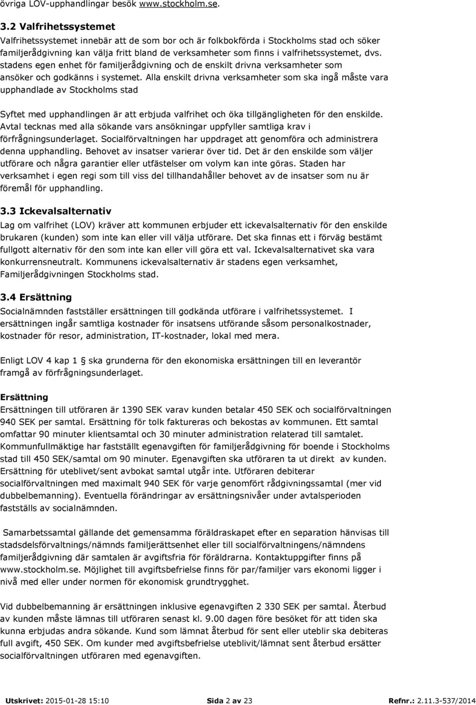 dvs. stadens egen enhet för familjerådgivning och de enskilt drivna verksamheter som ansöker och godkänns i systemet.