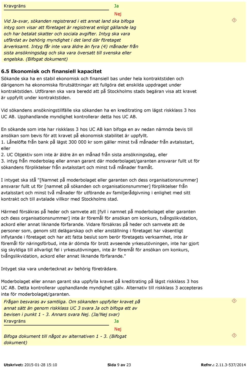 Intyg får inte vara äldre än fyra (4) månader från sista ansökningsdag och ska vara översatt till svenska eller engelska. (Bifogat dokument) 6.