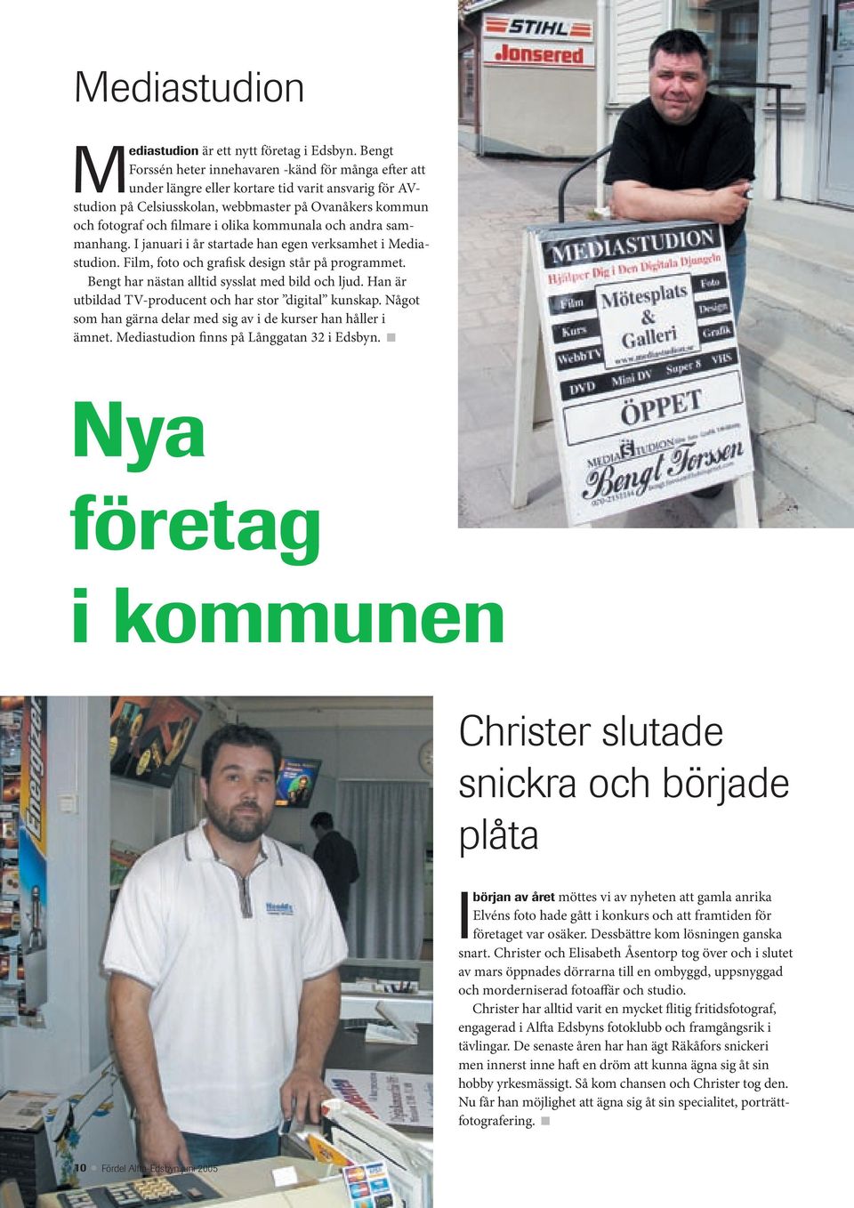 kommunala och andra sammanhang. I januari i år startade han egen verksamhet i Mediastudion. Film, foto och grafisk design står på programmet. Bengt har nästan alltid sysslat med bild och ljud.