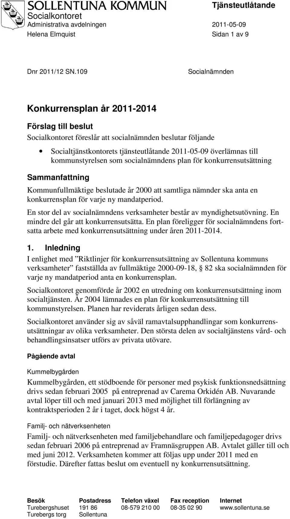 samtliga nämnder ska anta en konkurrensplan för varje ny mandatperiod. En stor del av socialnämndens verksamheter består av myndighetsutövning. En mindre del går att konkurrensutsätta.