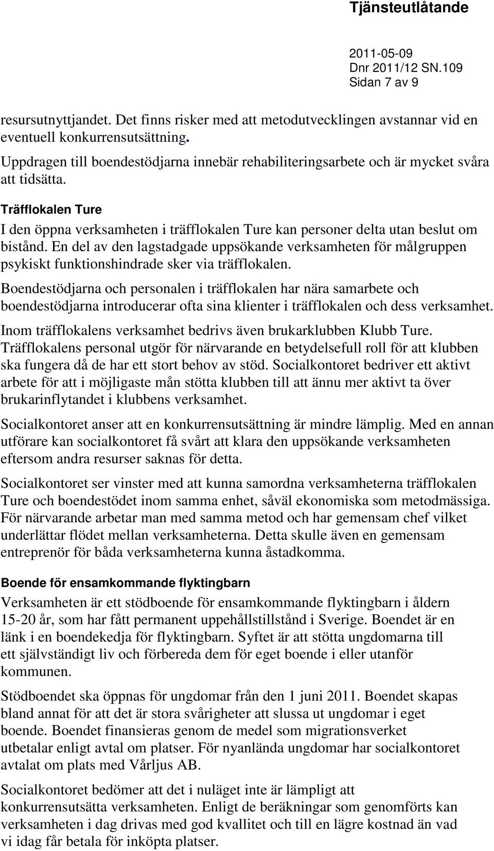 En del av den lagstadgade uppsökande verksamheten för målgruppen psykiskt funktionshindrade sker via träfflokalen.