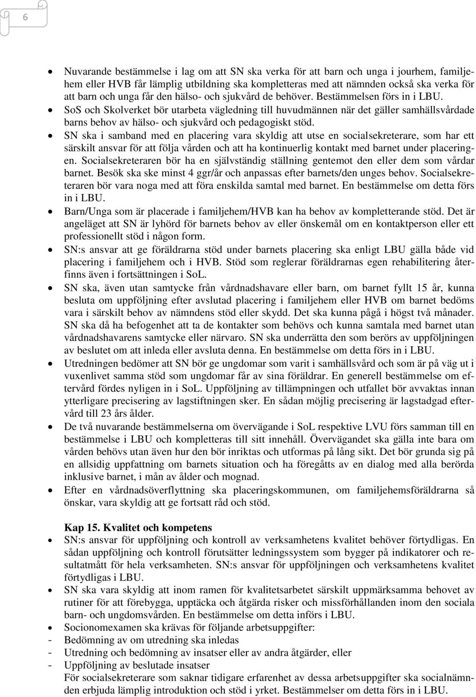 SoS och Skolverket bör utarbeta vägledning till huvudmännen när det gäller samhällsvårdade barns behov av hälso- och sjukvård och pedagogiskt stöd.