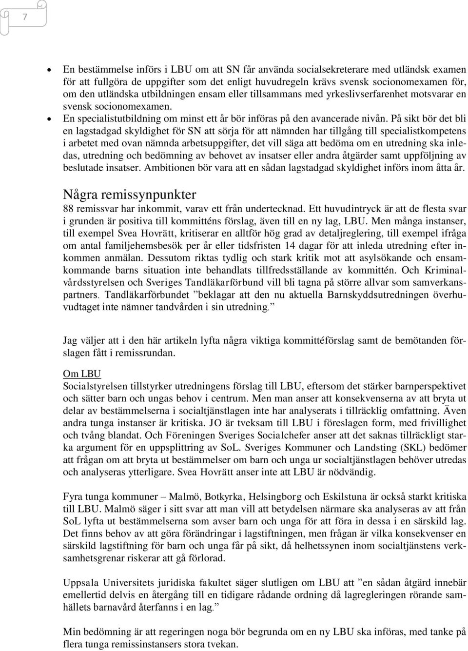 På sikt bör det bli en lagstadgad skyldighet för SN att sörja för att nämnden har tillgång till specialistkompetens i arbetet med ovan nämnda arbetsuppgifter, det vill säga att bedöma om en utredning