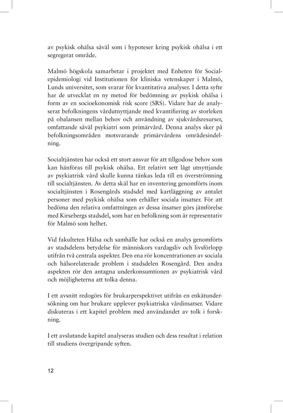 I detta syfte har de utvecklat en ny metod för bedömning av psykisk ohälsa i form av en socioekonomisk risk score (SRS).