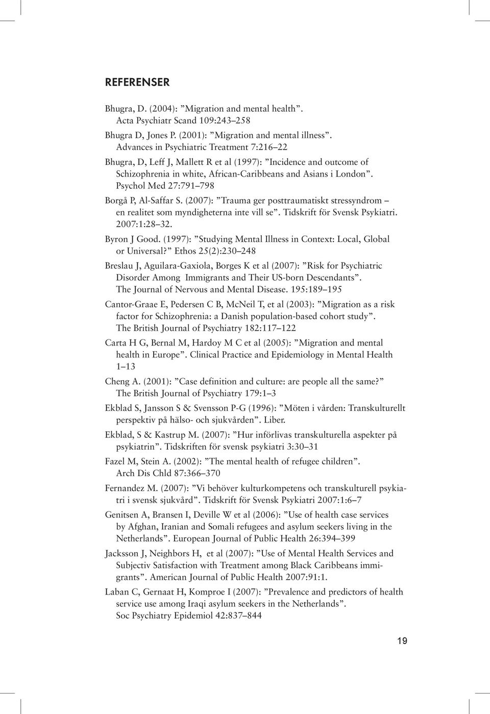 Psychol Med 27:791 798 Borgå P, Al-Saffar S. (2007): Trauma ger posttraumatiskt stressyndrom en realitet som myndigheterna inte vill se. Tidskrift för Svensk Psykiatri. 2007:1:28 32. Byron J Good.