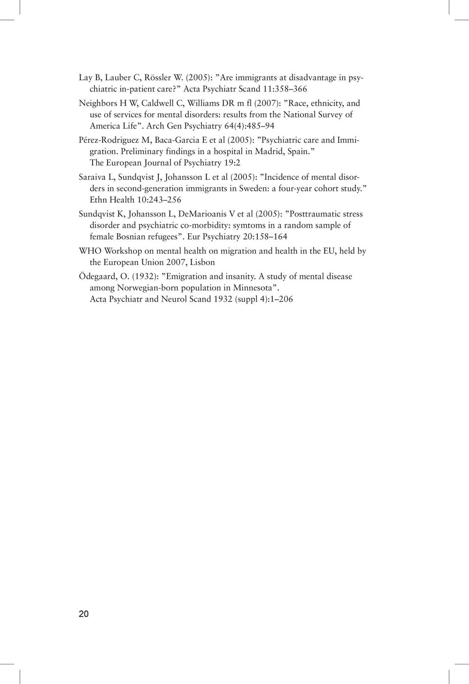 Arch Gen Psychiatry 64(4):485 94 Pérez-Rodriguez M, Baca-Garcia E et al (2005): Psychiatric care and Immigration. Preliminary findings in a hospital in Madrid, Spain.