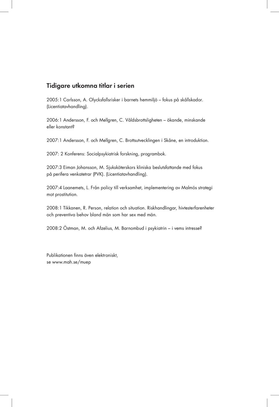 2007:3 Eiman Johansson, M. Sjuksköterskors kliniska beslutsfattande med fokus på perifera venkatetrar (PVK). (Licentiatavhandling). 2007:4 Laanemets, L.