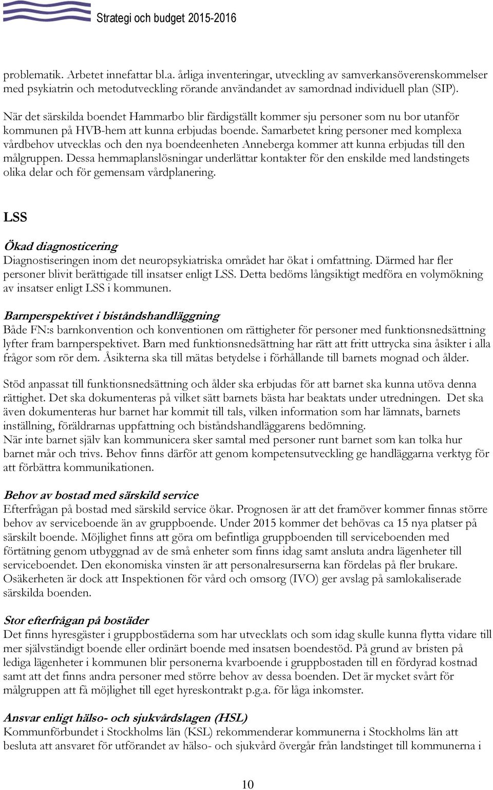 Samarbetet kring personer med komplexa vårdbehov utvecklas och den nya boendeenheten Anneberga kommer att kunna erbjudas till den målgruppen.