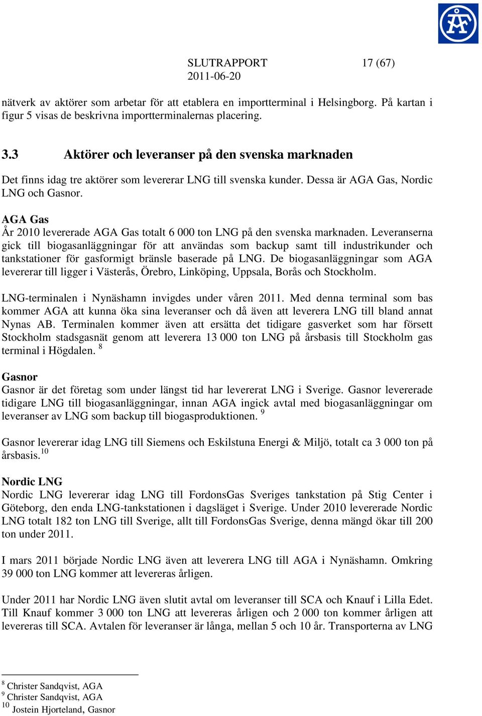 AGA Gas År 2010 levererade AGA Gas totalt 6 000 ton LNG på den svenska marknaden.