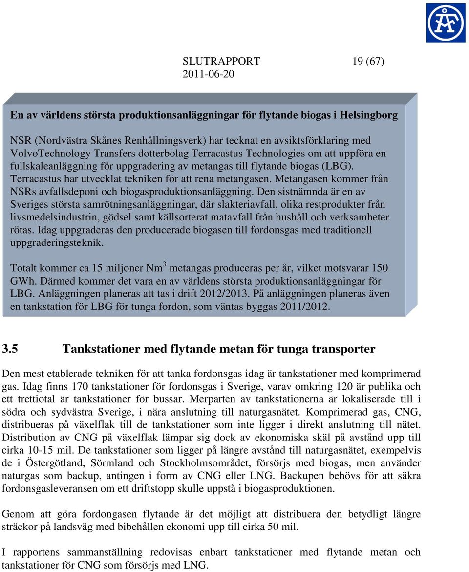 Terracastus har utvecklat tekniken för att rena metangasen. Metangasen kommer från NSRs avfallsdeponi och biogasproduktionsanläggning.